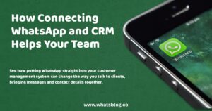 How Connecting WhatsApp and CRM Helps Your Team